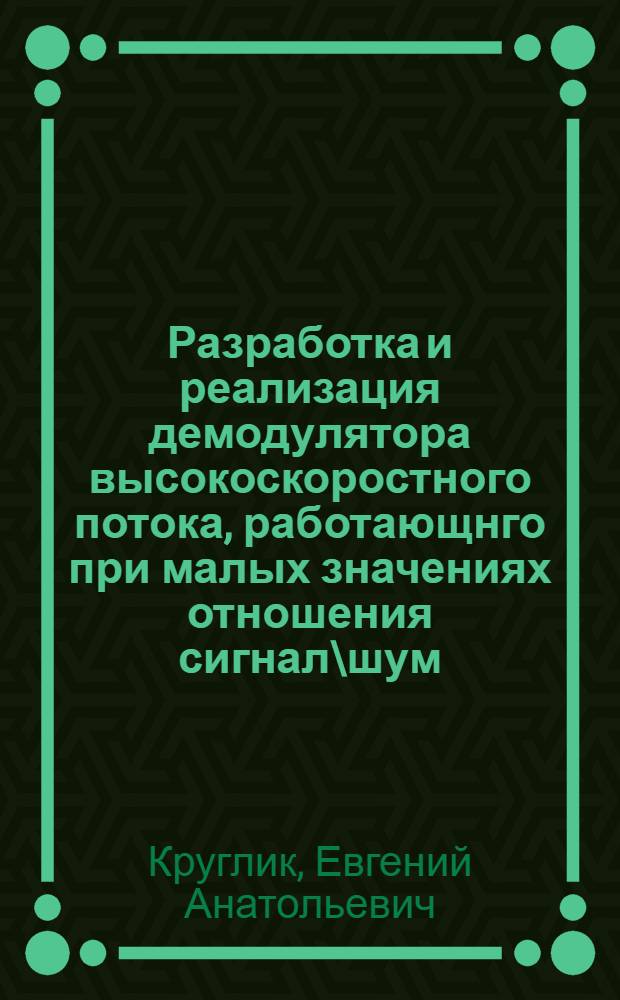 Разработка и реализация демодулятора высокоскоростного потока, работающнго при малых значениях отношения сигнал\шум : автореферат диссертации на соискание ученой степени к. т. н. : специальность 05.12.04 <Радиотехн., в том числе системы и устройства телевидения>