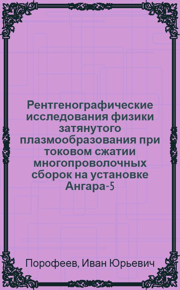 Рентгенографические исследования физики затянутого плазмообразования при токовом сжатии многопроволочных сборок на установке Ангара-5-1 : автореферат диссертации на соискание ученой степени к. ф.- м. н. : специальность 01.04.08 <физика плазмы>