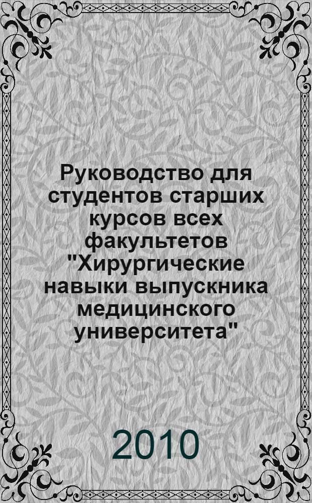 Руководство для студентов старших курсов всех факультетов "Хирургические навыки выпускника медицинского университета"