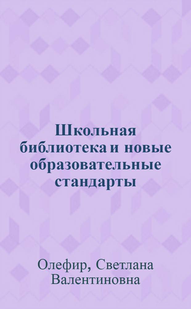 Школьная библиотека и новые образовательные стандарты : учебное пособие для слушателей курсов повышения квалификации