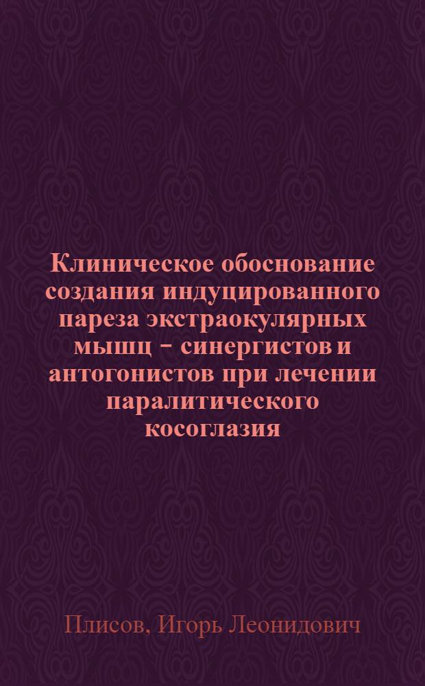 Клиническое обоснование создания индуцированного пареза экстраокулярных мышц - синергистов и антогонистов при лечении паралитического косоглазия : автореферат диссертации на соискание ученой степени к. м. н. : специальность 14.00.08 <Глазн. бол.>