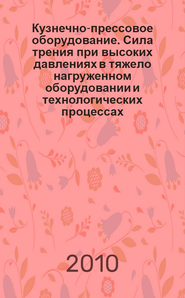 Кузнечно-прессовое оборудование. Сила трения при высоких давлениях в тяжело нагруженном оборудовании и технологических процессах : учебное пособие для студентов дневной формы обучения, изучающих курсы: "Кузнечно-штамповочное оборудование", "Металлорежущие станки", "Теория обработки металлов давлением"