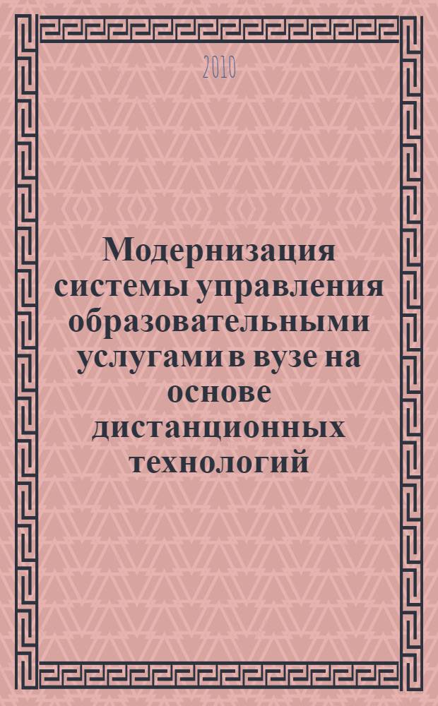 Модернизация системы управления образовательными услугами в вузе на основе дистанционных технологий : монография
