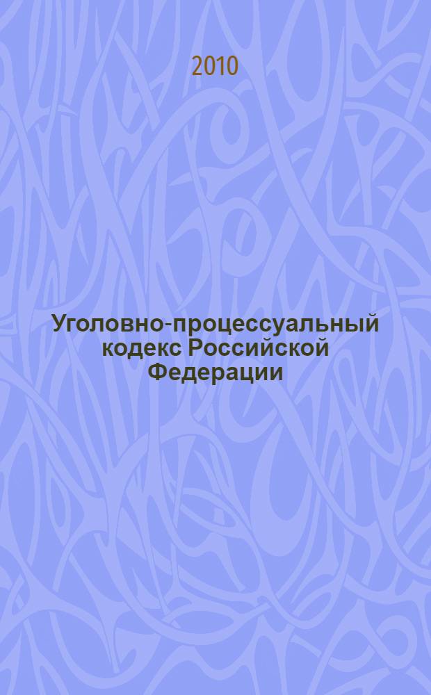 Уголовно-процессуальный кодекс Российской Федерации : по состоянию на 1 октября 2010 года : от 18 декабря 2001 года N° 177-ФЗ : принят Государственной Думой 22 ноября 2001 года : одобрен Советом Федерации 5 декабря 2001 года : (в ред. от 24.07.2007)