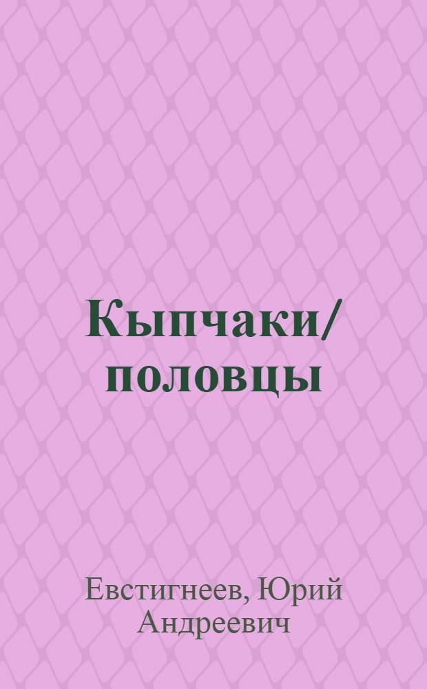 Кыпчаки/половцы/куманы и их потомки : к проблеме этнической преемственности