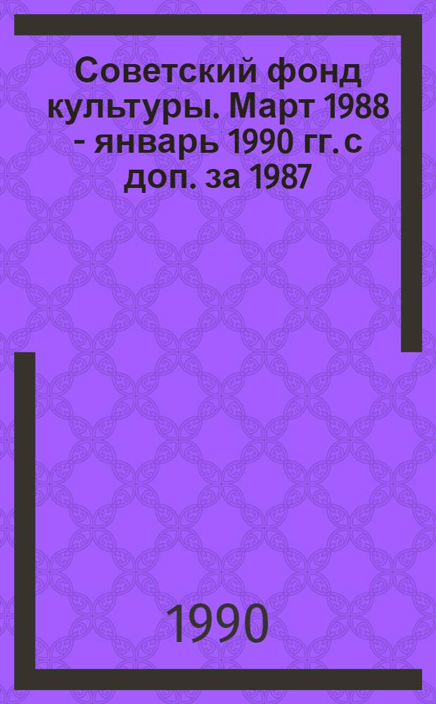 Советский фонд культуры. Март 1988 - январь 1990 гг. с доп. за 1987