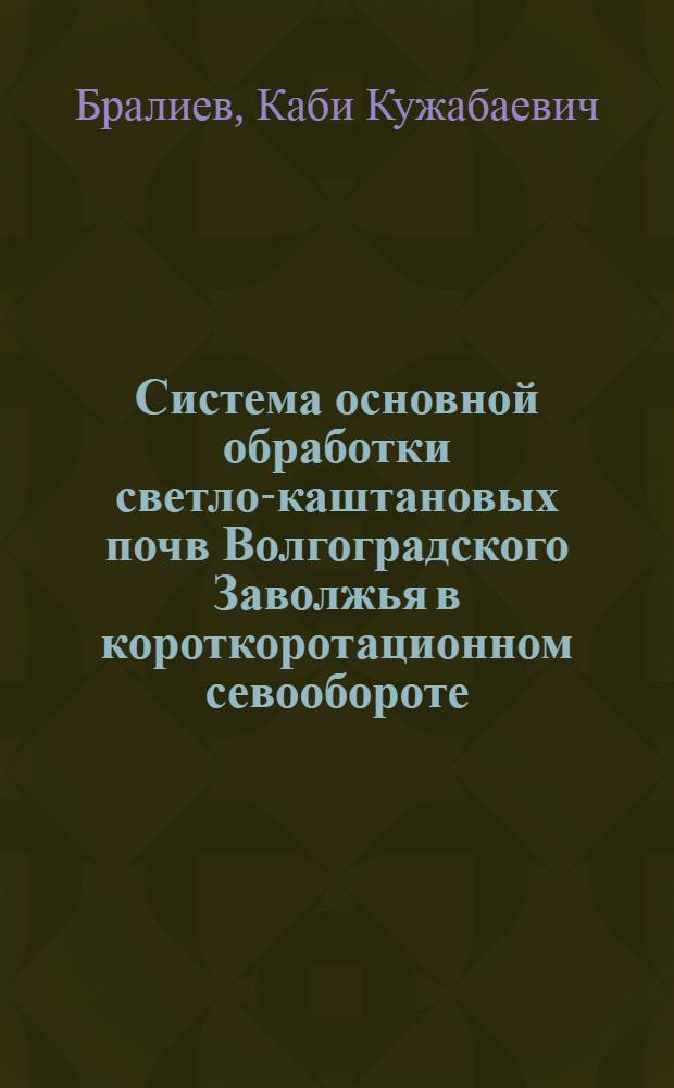 Система основной обработки светло-каштановых почв Волгоградского Заволжья в короткоротационном севообороте : автореферат диссертации на соискание ученой степени к. с.-х. н. : специальность 06.01.01 <Общее земледел.>