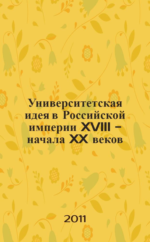 Университетская идея в Российской империи XVIII - начала XX веков : антология : учебное пособие для вузов