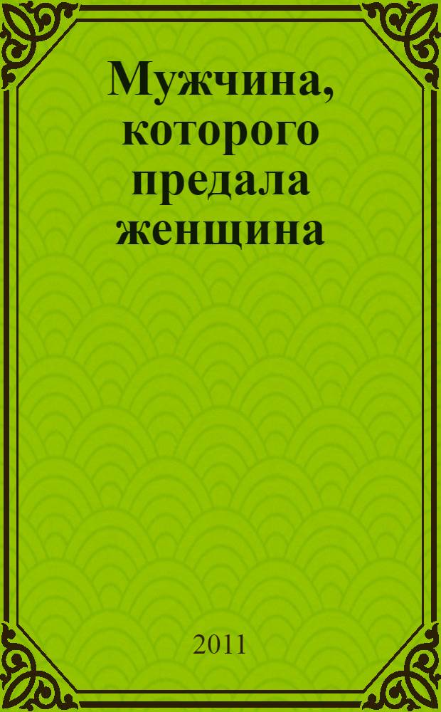 Мужчина, которого предала женщина : роман
