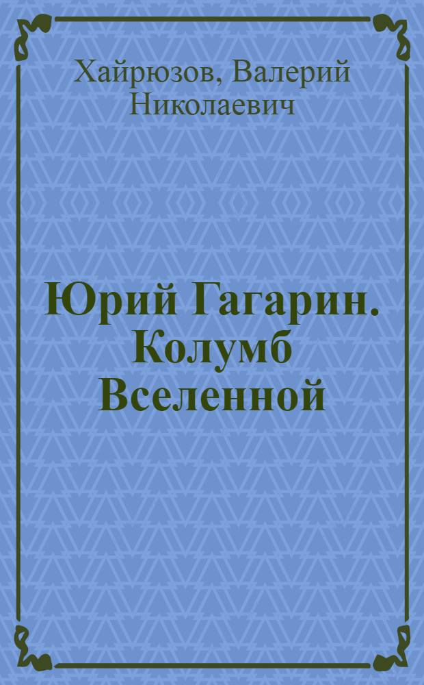 Юрий Гагарин. Колумб Вселенной