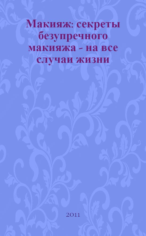 Макияж : секреты безупречного макияжа - на все случаи жизни : большая энциклопедия