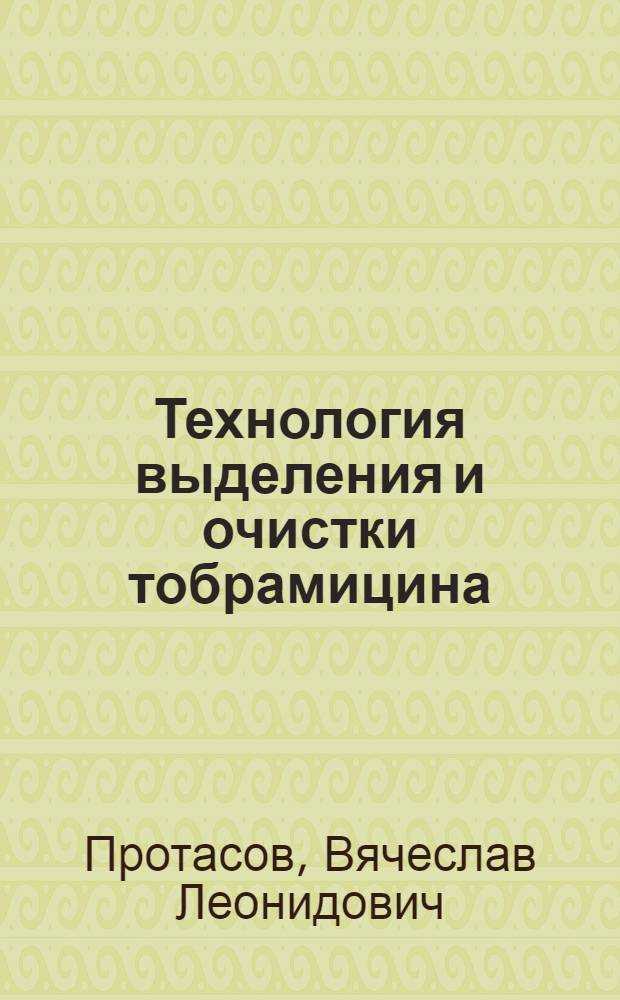 Технология выделения и очистки тобрамицина : автореферат диссертации на соискание ученой степени к.т.н. : специальность 05.17.04