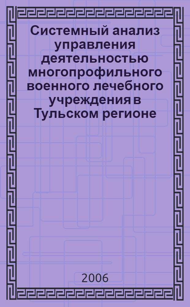 Системный анализ управления деятельностью многопрофильного военного лечебного учреждения в Тульском регионе : автореферат диссертации на соискание ученой степени к. м. н. : специальность 05.13.01 <системный анализ, управление и обработка информации>