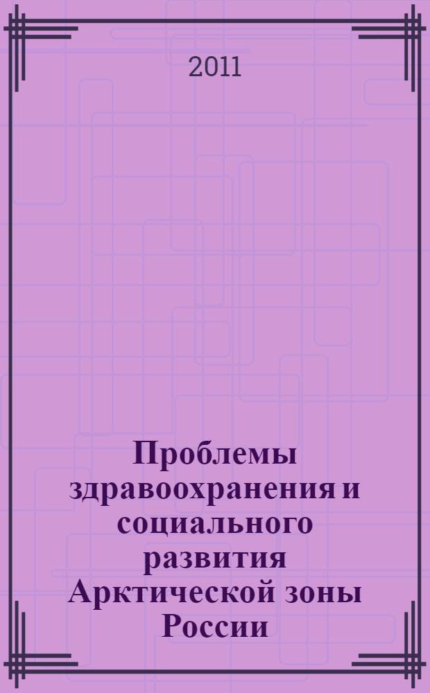 Проблемы здравоохранения и социального развития Арктической зоны России = Problems of health and social development the Russian Arctic : сборник