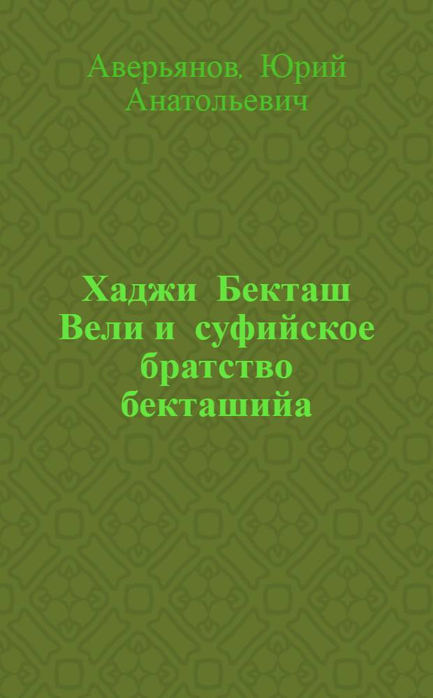 Хаджи Бекташ Вели и суфийское братство бекташийа = Hadji Bektash Veli and the Sufi brotherhood Bektashiyya