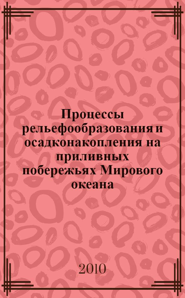 Процессы рельефообразования и осадконакопления на приливных побережьях Мирового океана = Processes of relief formation and sedimentation on the tidal coasts of the World ocean