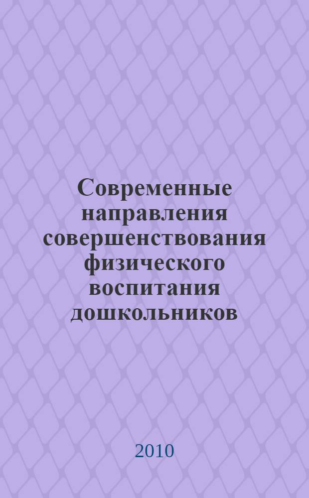 Современные направления совершенствования физического воспитания дошкольников : учебно-методическое пособие для студентов, магистрантов и аспирантов дисциплины "Теория и методика физической культуры и спорта"