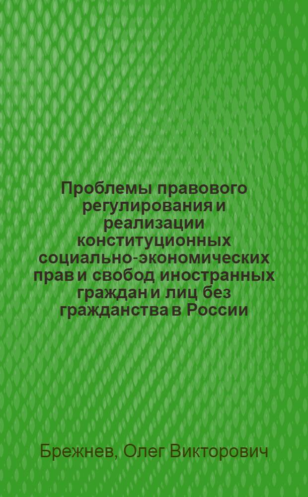 Проблемы правового регулирования и реализации конституционных социально-экономических прав и свобод иностранных граждан и лиц без гражданства в России : монография