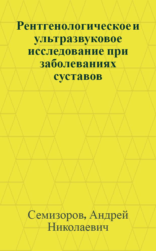 Рентгенологическое и ультразвуковое исследование при заболеваниях суставов : пособие для врачей
