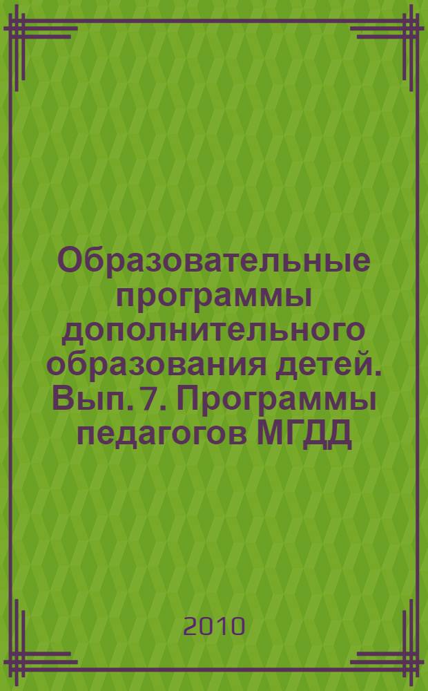 Образовательные программы дополнительного образования детей. Вып. 7. Программы педагогов МГДД(Ю)Т- победителей и участников всероссийских и городских конкурсов профессионального мастерства