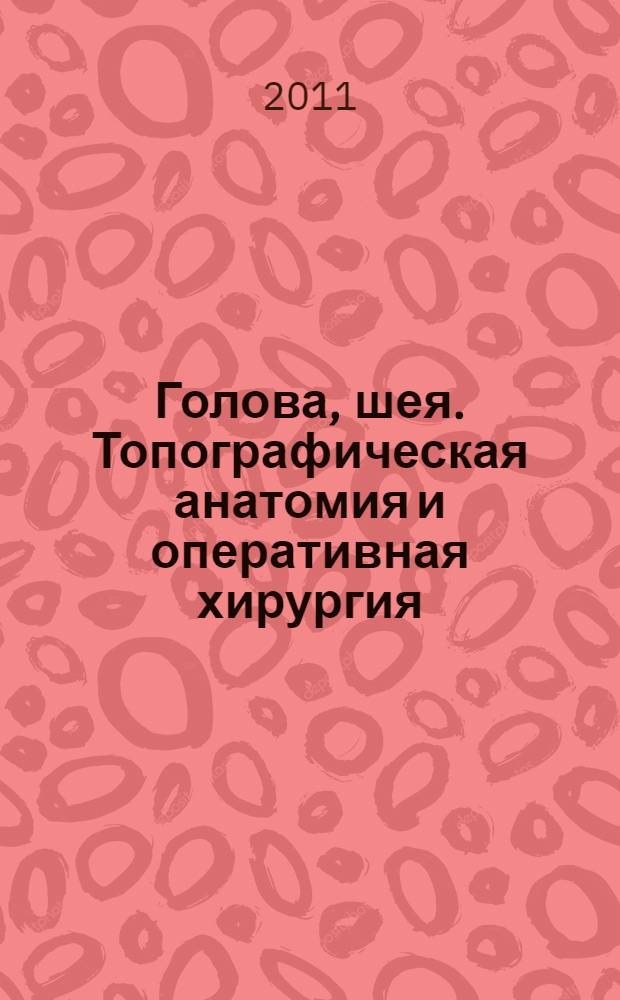 Голова, шея. Топографическая анатомия и оперативная хирургия : учебное пособие для студентов 2 курса медицинского факультета. Специальность "Стоматология"