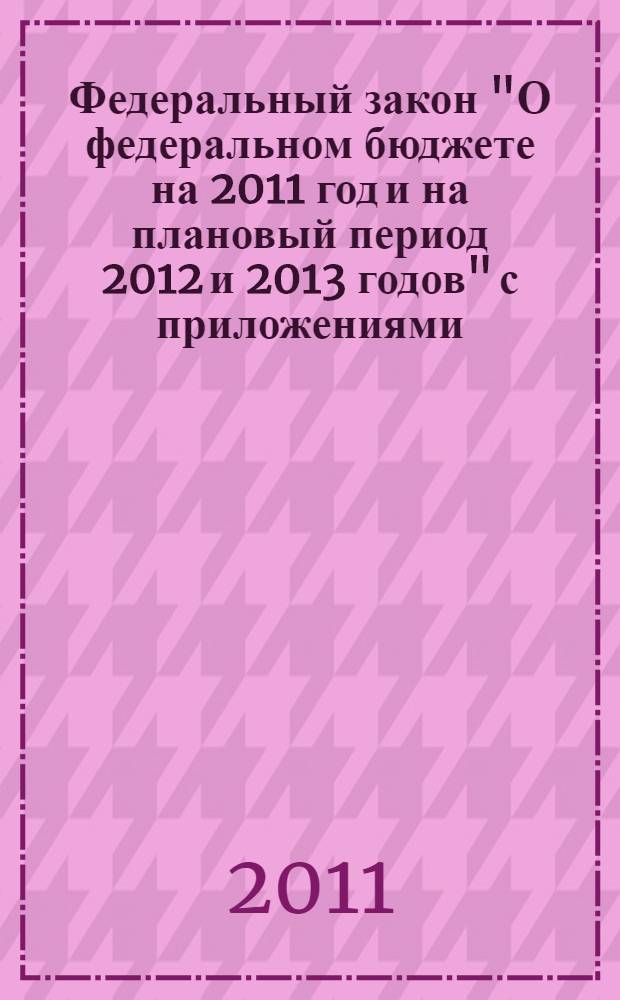 Федеральный закон "О федеральном бюджете на 2011 год и на плановый период 2012 и 2013 годов" с приложениями : приложение N 11, приложение N 14, приложение N 16