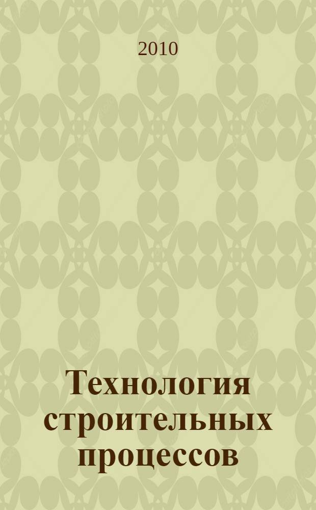 Технология строительных процессов : электронный учебно-методический комплекс : для студентов всех форм обучения по направлению "Строительство"