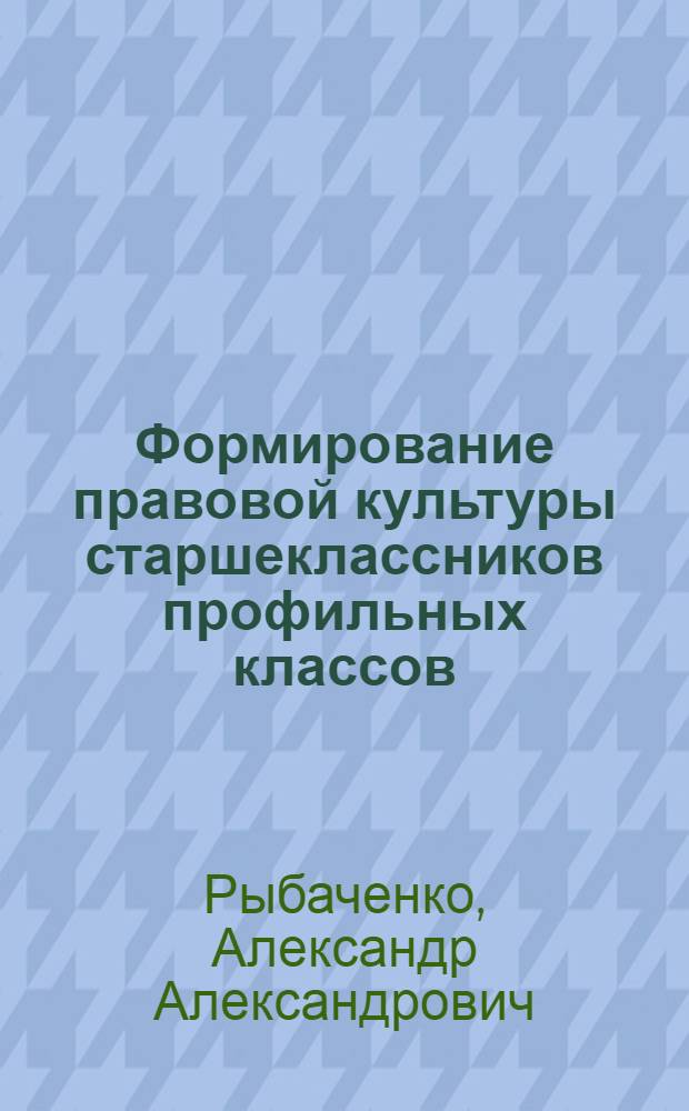 Формирование правовой культуры старшеклассников профильных классов : автореферат диссертации на соискание ученой степени к. п. н. : специальность 13.00.01 <общая педагогика>