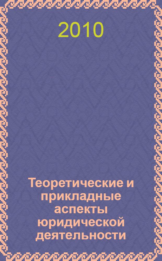 Теоретические и прикладные аспекты юридической деятельности : материалы межвузовской научно-практической конференции курсантов, слушателей и студентов, г. Владимир, 26 мая 2010 г