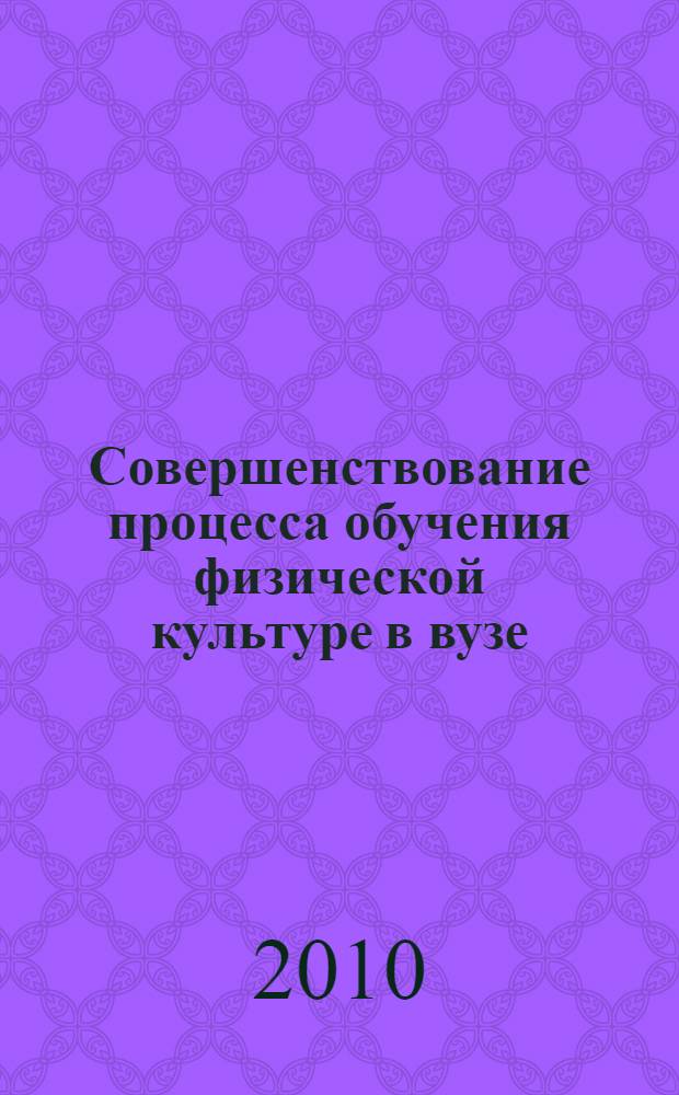 Совершенствование процесса обучения физической культуре в вузе : учебное пособие