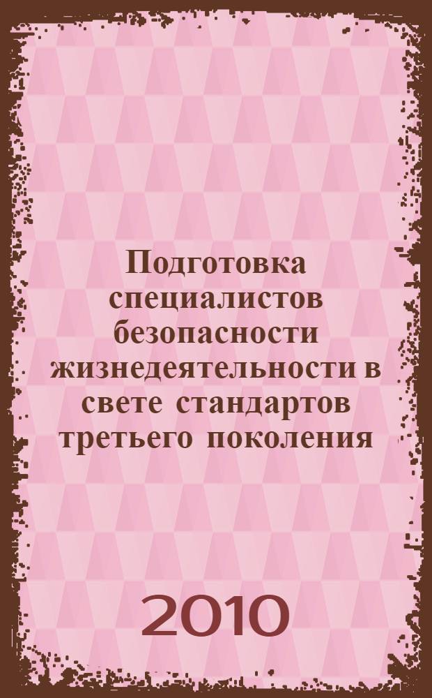 Подготовка специалистов безопасности жизнедеятельности в свете стандартов третьего поколения (магистратура и бакалавриат) : материалы XIV всероссийской научно-практической конференции, 23 ноября 2010 г., Санкт-Петербург