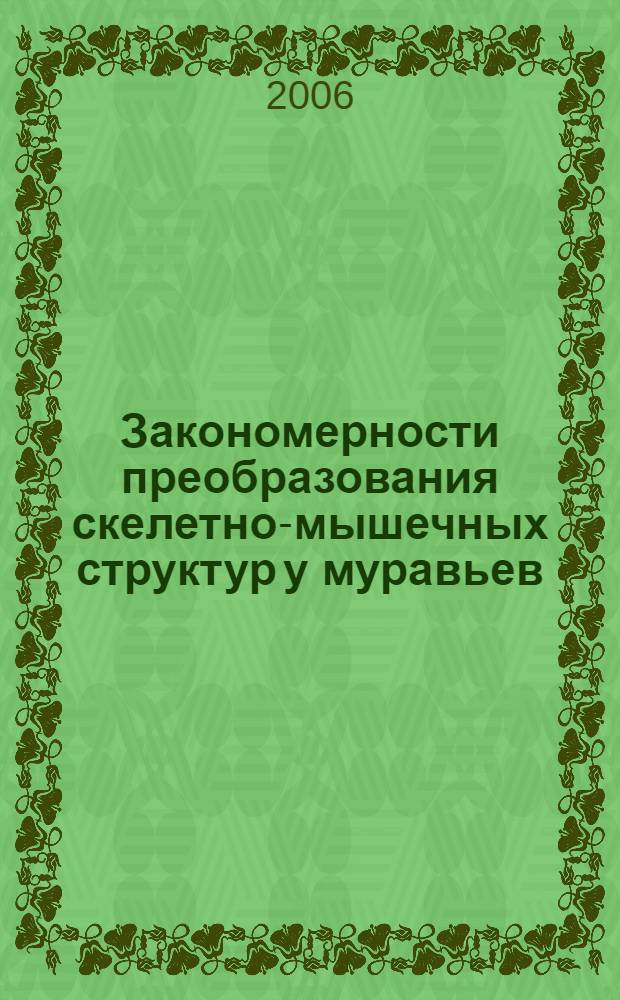 Закономерности преобразования скелетно-мышечных структур у муравьев (Formicidae) : автореферат диссертации на соискание ученой степени к. б. н. : специальность 03.00.09 <Энтомология>
