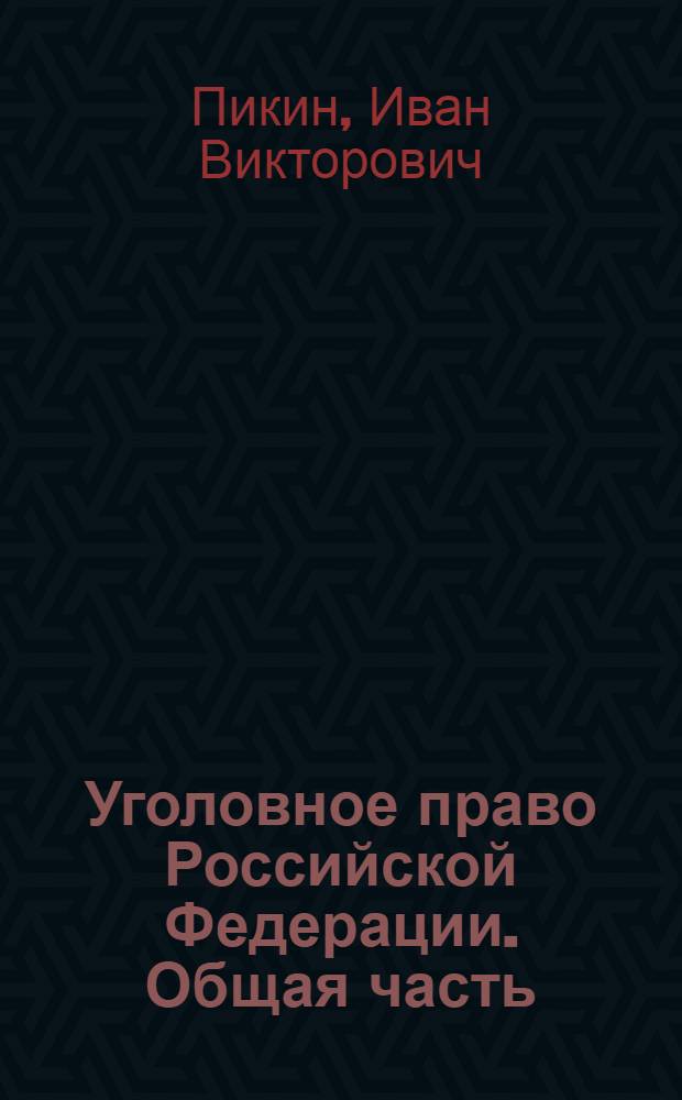 Уголовное право Российской Федерации. Общая часть : по состоянию на 1 января 2011 г. : курс лекций : для преподавателей, курсантов, слушателей и студентов образовательных учреждений высшего профессионального образования ФСИН России