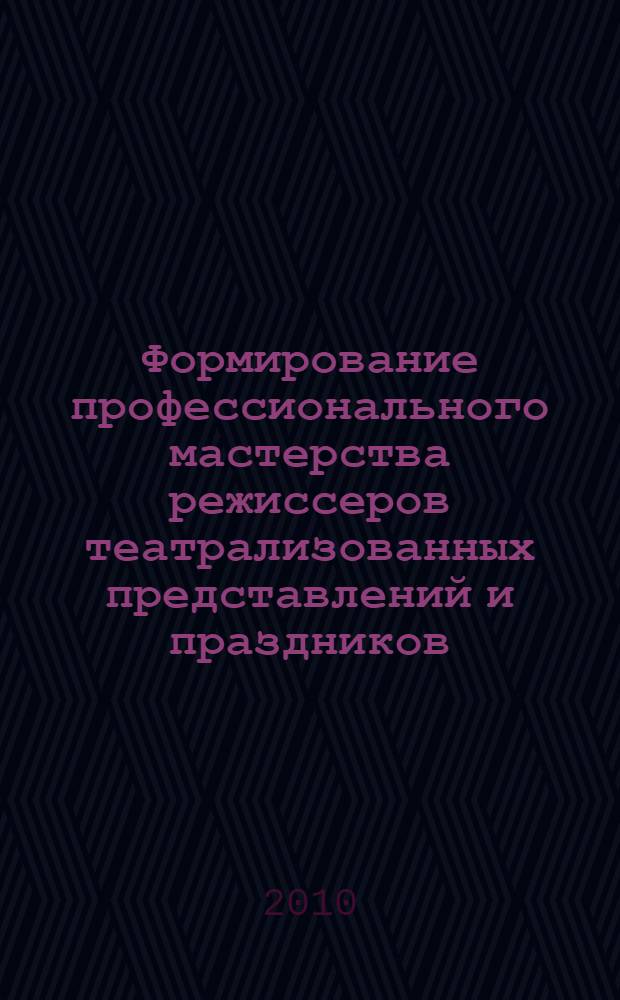 Формирование профессионального мастерства режиссеров театрализованных представлений и праздников: традиции и инновации : материалы Всероссийской научно-практической конференции (с международным участием) г. Орел, 15-17 апреля 2010
