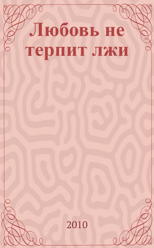 Любовь не терпит лжи : стихи