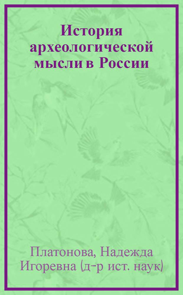 История археологической мысли в России = A history of archaeological thought in Russia 1850s- early 1930s : вторая половина XIX- первая треть XX века