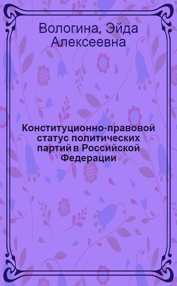Конституционно-правовой статус политических партий в Российской Федерации = Constitutional status of political parties in Russia Federation : монография