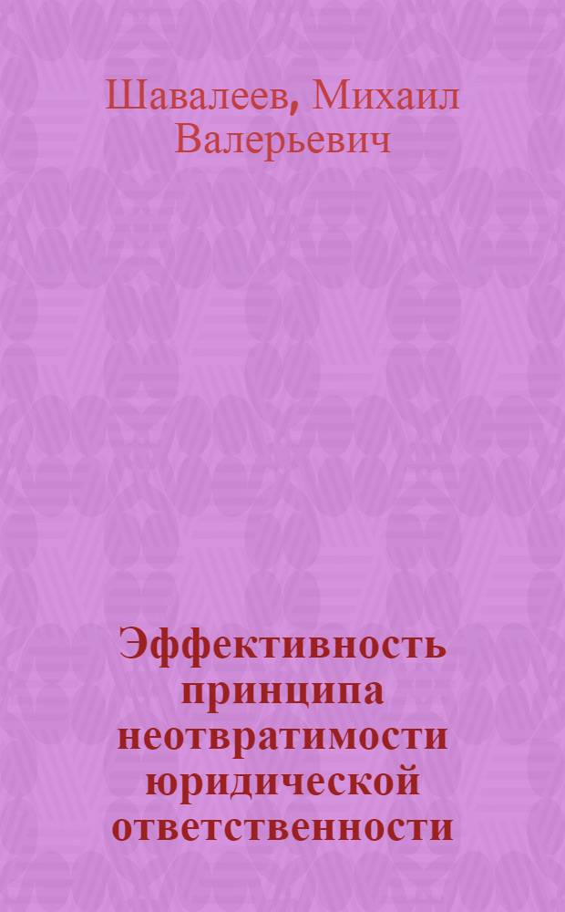 Эффективность принципа неотвратимости юридической ответственности : монография