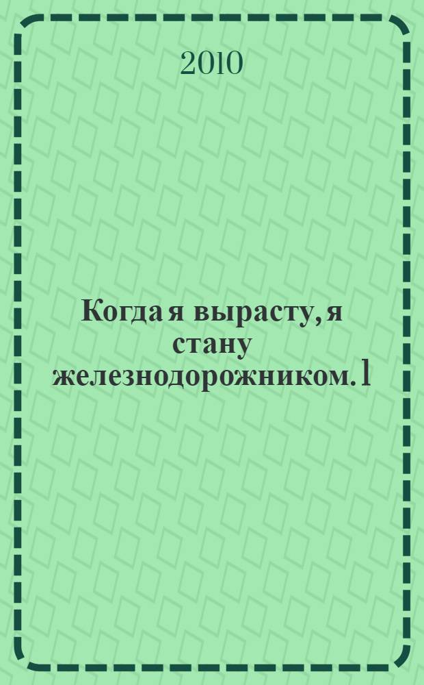 Когда я вырасту, я стану железнодорожником. [1]
