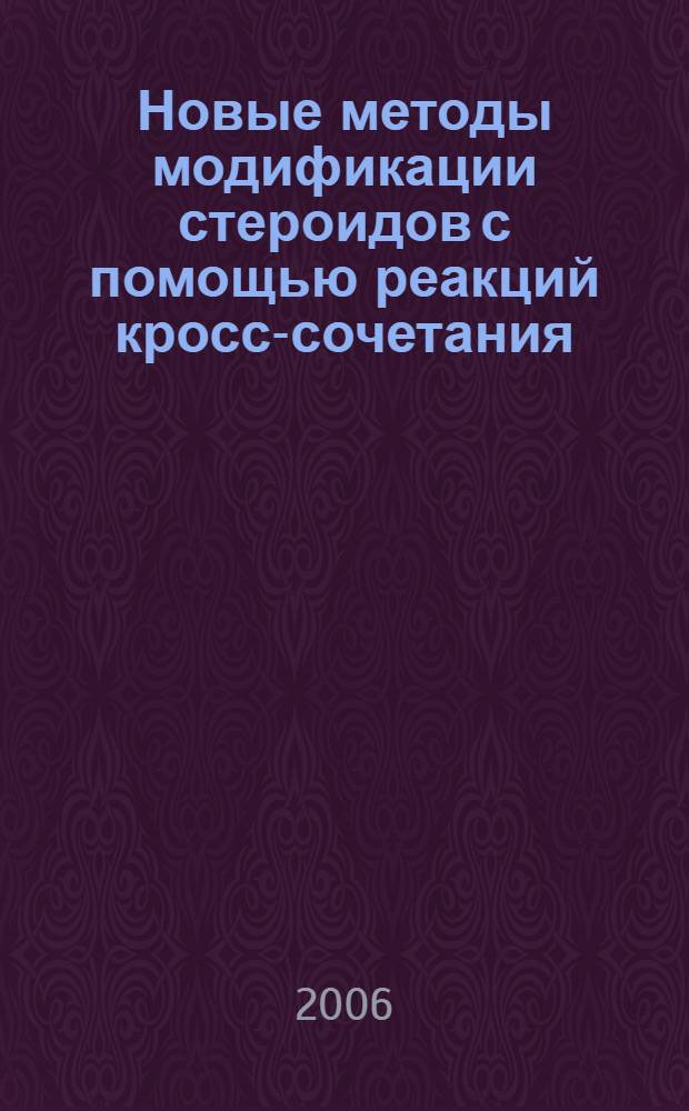 Новые методы модификации стероидов с помощью реакций кросс-сочетания : автореферат диссертации на соискание ученой степени к. х. н. : специальность 02.00.03 <Органич. химия> : специальность 02.00.08 <Химия элементоорганич. соед.>
