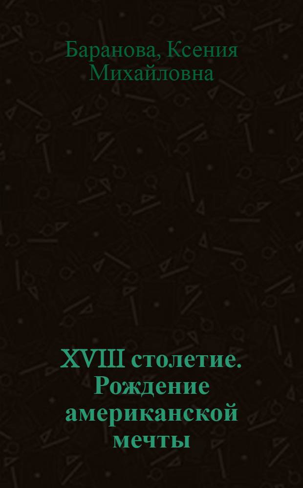 XVIII столетие. Рождение американской мечты (творчество Дж. Эдвардса и Б. Франклина) : монография