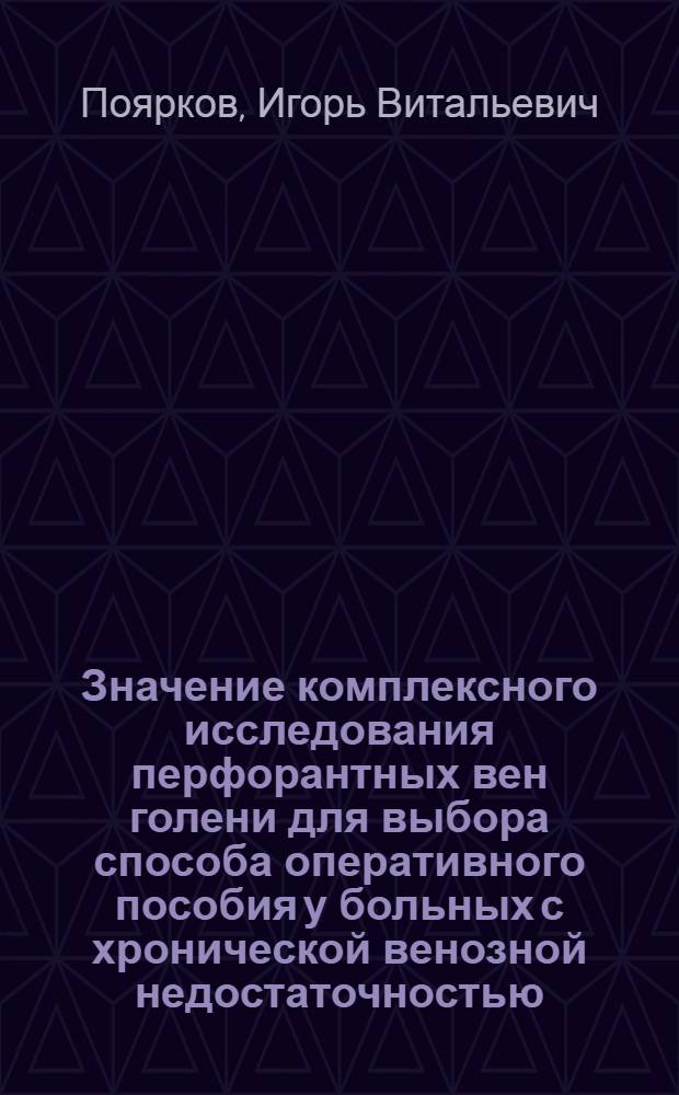 Значение комплексного исследования перфорантных вен голени для выбора способа оперативного пособия у больных с хронической венозной недостаточностью : автореферат диссертации на соискание ученой степени к. м. н. : специальность 14.00.07 <Хирургия> : специальность 14.00.19 <Луч. дианост., луч. терапия>