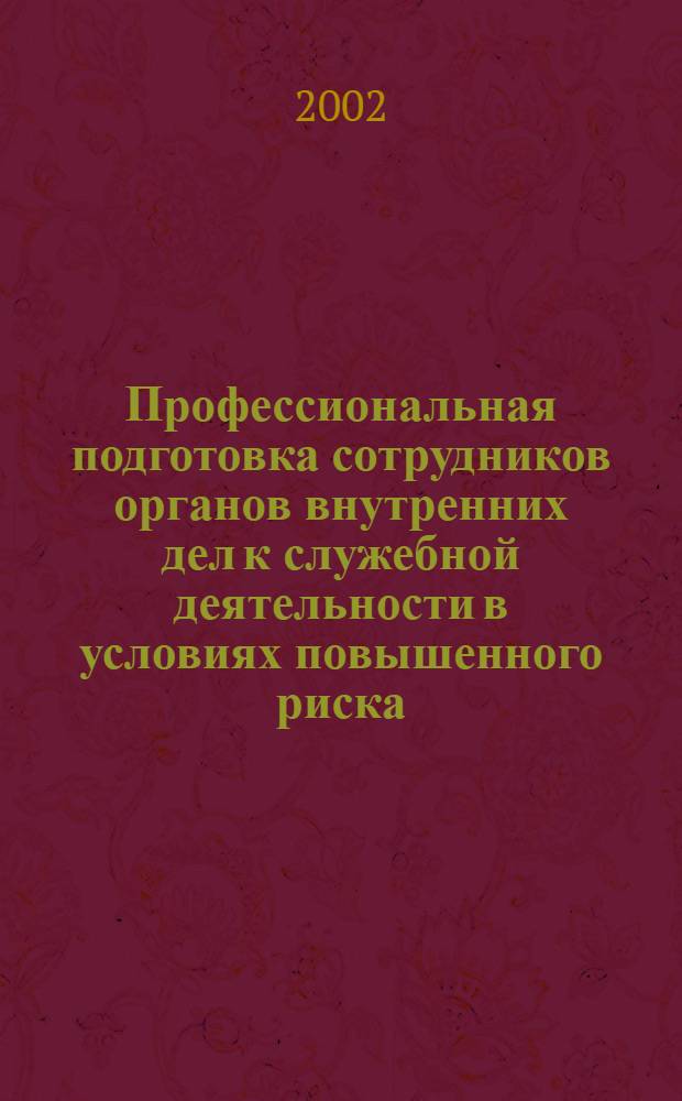 Профессиональная подготовка сотрудников органов внутренних дел к служебной деятельности в условиях повышенного риска : автореферат диссертации на соискание ученой степени д.п.н. : специальность 13.00.08
