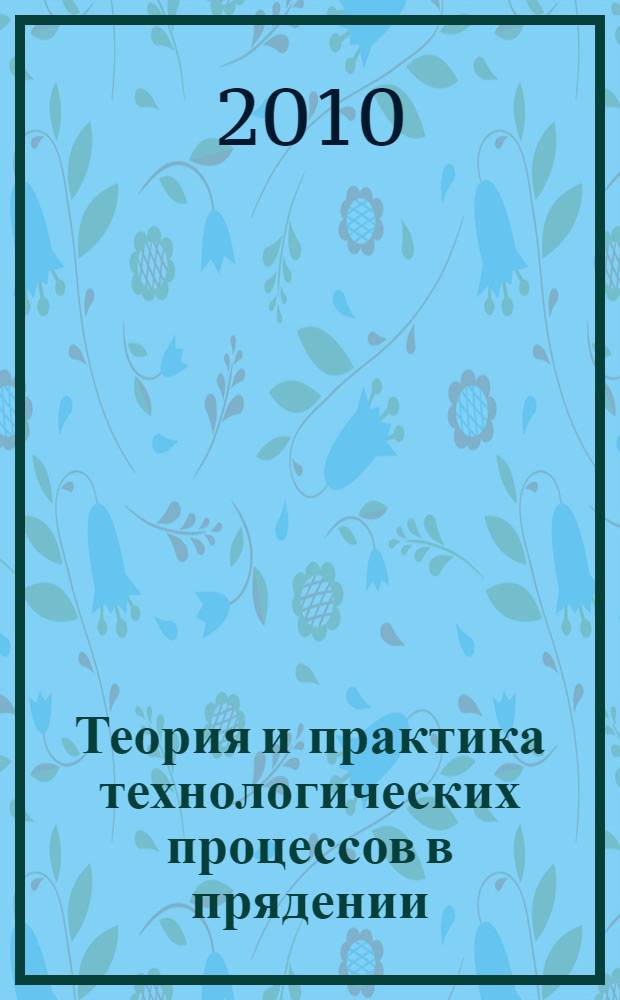 Теория и практика технологических процессов в прядении : монография