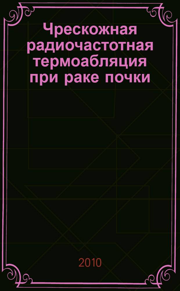 Чрескожная радиочастотная термоабляция при раке почки : (медицинская технология)