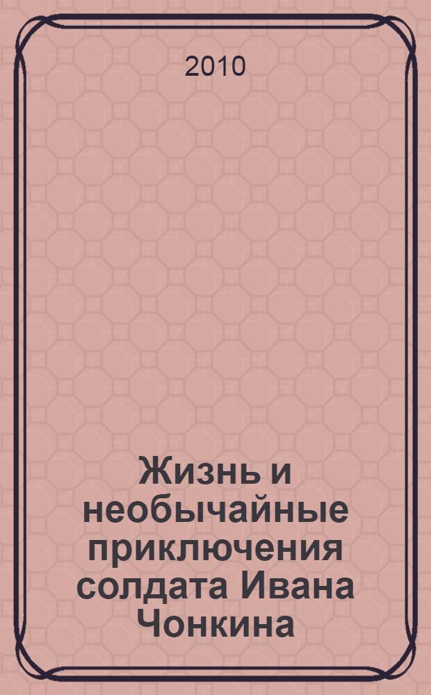 Жизнь и необычайные приключения солдата Ивана Чонкина : роман