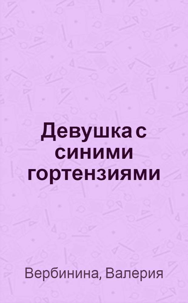 Девушка с синими гортензиями : роман