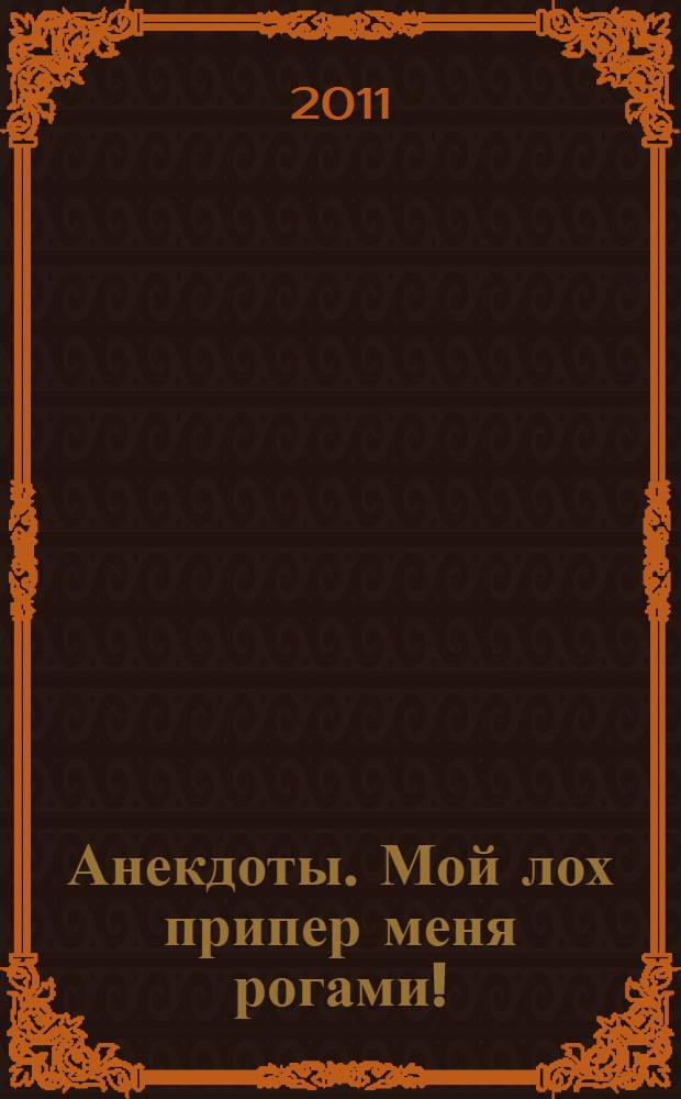 Анекдоты. Мой лох припер меня рогами! : в номере на 32 страницах: более 150 новых анекдотов, тосты, афоризмы, карикатуры