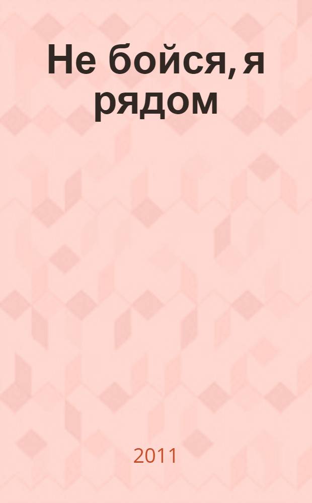 Не бойся, я рядом : роман