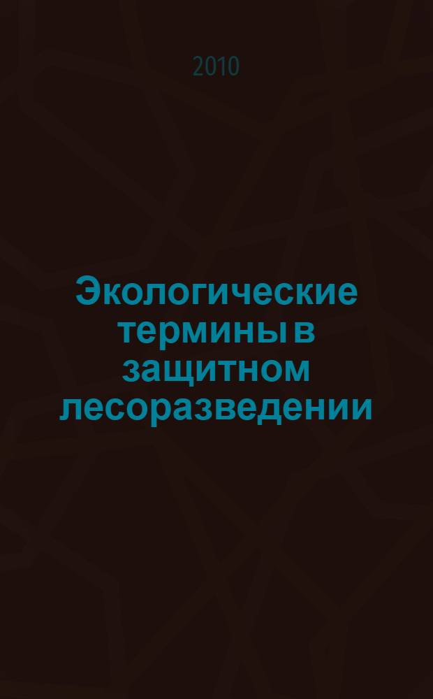Экологические термины в защитном лесоразведении : учебное пособие